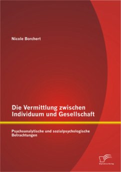 Die Vermittlung zwischen Individuum und Gesellschaft: Psychoanalytische und sozialpsychologische Betrachtungen - Borchert, Nicole