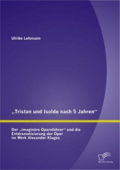 ¿Tristan und Isolde nach 5 Jahren¿: Der ¿imaginäre Opernführer¿ und die Entdramatisierung der Oper im Werk Alexander Kluges - Lehmann, Ulrike