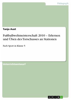 Fußballweltmeisterschaft 2010 – Erlernen und Üben des Torschusses an Stationen (eBook, PDF) - Aust, Tanja