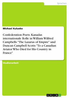 Confederation Poets. Kanadas internationale Rolle in William Wilfred Campbells &quote;The Lazarus of Empire&quote; und Duncan Campbell Scotts &quote;To a Canadian Aviator Who Died for His Country in France&quote; (eBook, PDF)