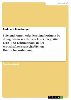 Spielend lernen oder learning business by doing business - Planspiele als integrative Lern- und Lehrmethode in der wirtschaftswissenschaftlichen Hochschulausbildung (eBook, PDF)