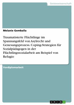 Traumatisierte Flüchtlinge im Spannungsfeld von Asylrecht und Genesungsprozess. Coping-Strategien für Sozialpädagogen in der Flüchtlingssozialarbeit am Beispiel von Refugio (eBook, PDF) - Gemballa, Melanie