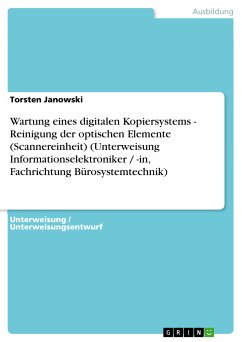 Wartung eines digitalen Kopiersystems - Reinigung der optischen Elemente (Scannereinheit) (Unterweisung Informationselektroniker / -in, Fachrichtung Bürosystemtechnik) (eBook, PDF)