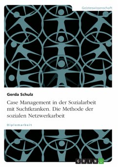 Case Management in der Sozialarbeit mit Suchtkranken. Die Methode der sozialen Netzwerkarbeit (eBook, PDF) - Schulz, Gerda
