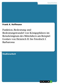 Funktion, Bedeutung und Bedeutungswandel von Königspfalzen im Reisekönigtum des Mittelalters am Beispiel Goslars von Heinrich II. bis Friedrich I. Barbarossa (eBook, PDF) - Hoffmann, Frank A.
