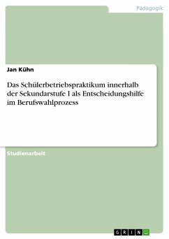 Das Schülerbetriebspraktikum innerhalb der Sekundarstufe I als Entscheidungshilfe im Berufswahlprozess (eBook, PDF) - Kühn, Jan
