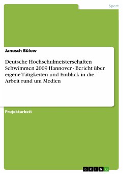 Deutsche Hochschulmeisterschaften Schwimmen 2009 Hannover - Bericht über eigene Tätigkeiten und Einblick in die Arbeit rund um Medien (eBook, PDF) - Bülow, Janosch