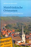 Mainfränkische Ortsnamen erzählen Geschichte(n) (eBook, ePUB)