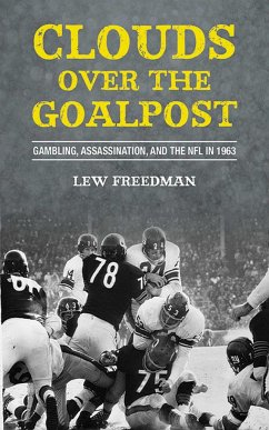 Clouds Over the Goalpost: Gambling, Assassination, and the NFL in 1963 - Freedman, Lew
