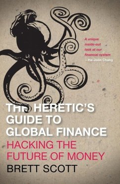 The Heretic's Guide to Global Finance: Hacking the Future of Money - Scott, Brett