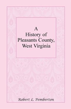 A History of Pleasants County, West Virginia - Pemberton, Robert L.