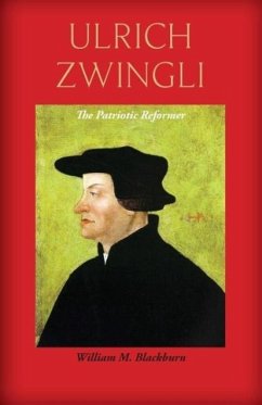 Ulrich Zwingli: The Patriotic Reformer - Blackburn, William M.