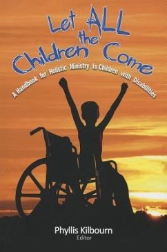 Let All the Children Come: A Handbook for Holistic Ministry to Children with Disabilities - Kilbourn, Phyllis