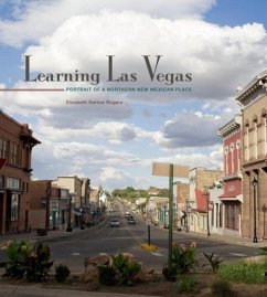 Learning Las Vegas: Portrait of a Northern New Mexican Place - Rogers, Elizabeth Barlow