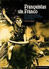 Franquistas sin Franco : una historia alternativa de la Guerra Civil española desde Filipinas - Rodao García, Florentino