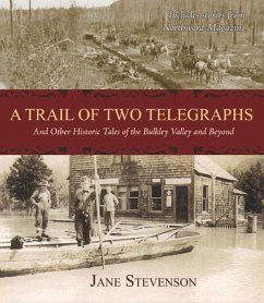 A Trail of Two Telegraphs: And Other Historic Tales of the Bulkley Valley and Beyond - Stevenson, Jane