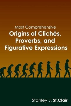 Most Comprehensive Origins of Cliches, Proverbs and Figurative Expressions - St Clair, Stanley J.