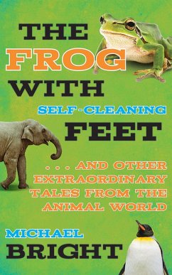 The Frog with Self-Cleaning Feet: . . . and Other Extraordinary Tales from the Animal World - Bright, Michael