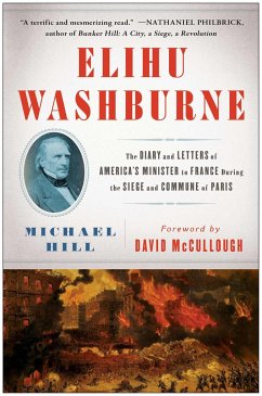 Elihu Washburne: The Diary and Letters of America's Minister to France During the Siege and Commune of Paris - Hill, Michael