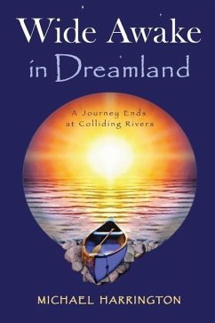 Wide Awake in Dreamland: A Journey Ends at Colliding Rivers - Harrington, Michael
