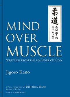 Mind Over Muscle: Writings from the Founder of Judo - Kano, Jigoro