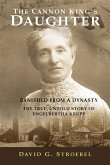 The Cannon King's Daughter: Banished from a Dynasty The True, Untold Story of Engelbertha Krupp