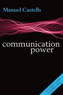 Communication Power - Castells, Manuel (University Professor and Wallis Annenberg Chair of