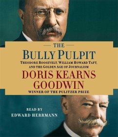 The Bully Pulpit: Theodore Roosevelt, William Howard Taft, and the Golden Age of Journalism - Goodwin, Doris Kearns
