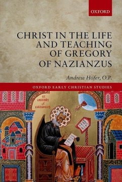 Christ in the Life and Teaching of Gregory of Nazianzus - Hofer O P, Andrew