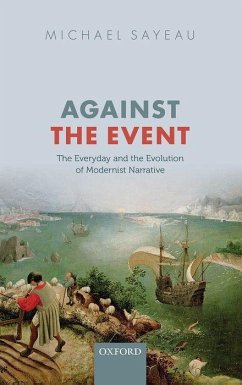 Against the Event: Everyday and Evolution of Modernist Narrative - Sayeau, Michael (Lecturer, Department of English, University College