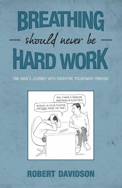 Breathing Should Never Be Hard Work: One Man's Journey With Idiopathic Pulmonary Fibrosis - Davidson, Robert