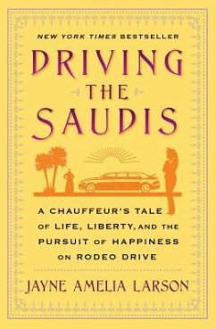 Driving the Saudis: A Chauffeur S Tale of Life, Liberty and the Pursuit of Happiness on Rodeo Drive - Larson, Jayne Amelia