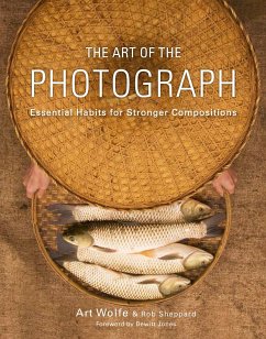 The Art of the Photograph: Essential Habits for Stronger Compositions - Wolfe, Art; Sheppard, Rob
