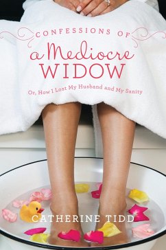 Confessions of a Mediocre Widow: Or, How I Lost My Husband and My Sanity - Tidd, Catherine