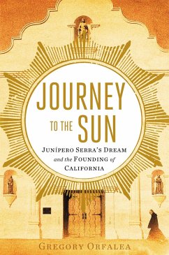 Journey to the Sun: Junipero Serra's Dream and the Founding of California - Orfalea, Gregory