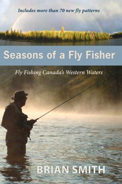 Seasons of a Fly Fisher: Fly Fishing Canada's Western Waters - Smith, Brian