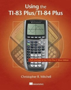 Using the Ti-83 Plus/Ti-84 Plus: Full Coverage of the Ti-84 Plus Silver Edition - Mitchell, Christopher