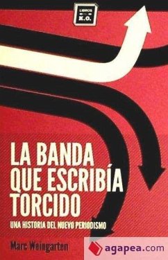 La banda que escribía torcido : una historia del nuevo periodismo - Weingarten, Marc