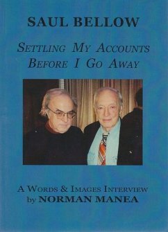 Saul Bellow: Settling My Accounts Before I Go Away: A Words & Images Interview - Manea, Norman