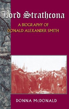 Lord Strathcona: A Biography of Donald Alexander Smith - Mcdonald, Donna