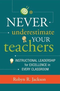 Never Underestimate Your Teachers: Instructional Leadership for Excellence in Every Classroom - Jackson, Robyn R.