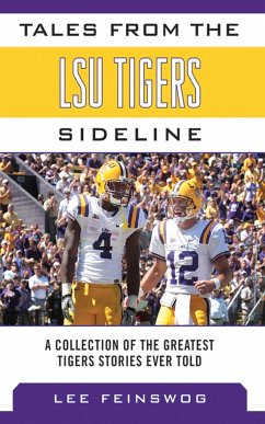 Tales from the LSU Tigers Sideline: A Collection of the Greatest Tigers Stories Ever Told - Feinswog, Lee