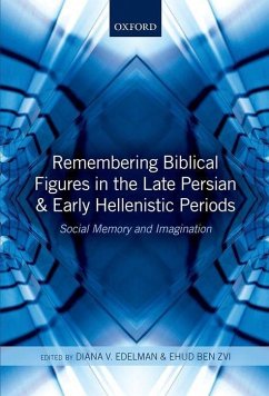 Remembering Biblical Figures in the Late Persian and Early Hellenistic Periods: Social Memory and Imagination - Edelman, Diana V.; Ben Zvi, Ehud