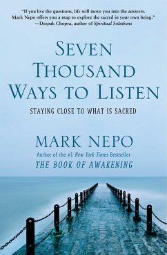 Seven Thousand Ways to Listen: Staying Close to What Is Sacred - Nepo, Mark