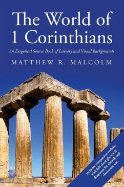 The World of 1 Corinthians: An Exegetical Source Book of Literary and Visual Backgrounds - Malcolm, Matthew R.