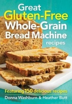 Great Gluten-Free Whole-Grain Bread Machine Recipe - Washburn, Donna; Butt, Heather