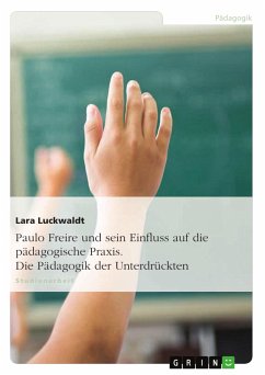 Paulo Freire und sein Einfluss auf die pädagogische Praxis. Die Pädagogik der Unterdrückten (eBook, PDF) - Luckwaldt, Lara