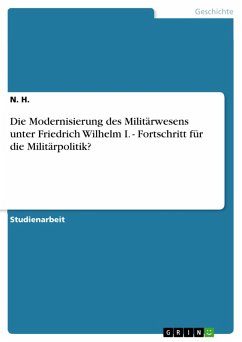 Die Modernisierung des Militärwesens unter Friedrich Wilhelm I. - Fortschritt für die Militärpolitik? (eBook, ePUB) - H., N.