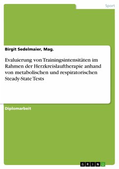 Evaluierung von Trainingsintensitäten im Rahmen der Herzkreislauftherapie anhand von metabolischen und respiratorischen Steady-State Tests (eBook, PDF) - Sedelmaier, Mag., Birgit