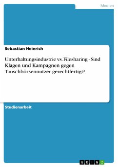 Unterhaltungsindustrie vs. Filesharing - Sind Klagen und Kampagnen gegen Tauschbörsennutzer gerechtfertigt? (eBook, PDF) - Heinrich, Sebastian